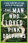 Anthony Ham - Man Who Loved Pink Dolphins