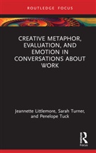 Jeannette Littlemore, Jeannette Turner Littlemore, Littlemore Jeannette, Penelope Tuck, Tuck Penelope, Sarah Turner... - Creative Metaphor, Evaluation, and Emotion in Conversations About Work
