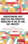 Kingshuk (Upes) Singh Srivastava, Vinit Kumar Gunjan, Gunjan Vinit Kumar, Manas Ranjan Pradhan, Thipendra P Singh, Kingshuk Srivastava - Understanding Data Analytics and Predictive Modelling in the Oil and