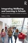 Mathew A. White, Mathew A. (University of Adelaide White, White Mathew A. - Integrating Wellbeing and Learning in Schools