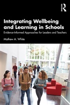 Mathew A. White, Mathew A. (University of Adelaide White, White Mathew A. - Integrating Wellbeing and Learning in Schools