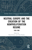 Pascal (Waseda Institute for Advanced Stud Lottaz, Yoko Iwama, Pascal Lottaz - Neutral Europe and the Creation of the Nonproliferation Regime