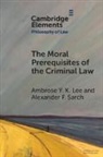 Ambrose Y. K. Lee, Ambrose Y. K. (University of Surrey) Sarch Lee, Alexander F. Sarch - Moral Prerequisites of the Criminal Law