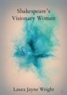 Laura Jayne Wright, Laura Jayne (Newcastle University) Wright - Shakespeare''s Visionary Women