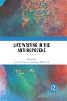 Jessica Whitlock White, Jessica White, White Jessica, Gillian Whitlock, Whitlock Gillian - Life Writing in the Anthropocene