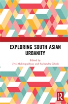 Urvi (West Bengal State University Mukhopadhyay, Suchandra Ghosh, Ghosh Suchandra, Urvi Mukhopadhyay - Exploring South Asian Urbanity