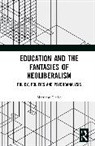 Matthew Clarke - Education and the Fantasies of Neoliberalism