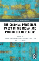 Sandra Ataide (Universidade Nova De Lisboa Lobo, Remy Dias, Jessica Falconi, Falconi Jessica, Sandra Ataíde Lobo, Dave A. Smith... - Colonial Periodical Press in the Indian and Pacific Ocean Regions