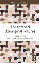 Katherine Ellinghaus, Ellinghaus Katherine, Barry Judd, Barry (University of Melbourne Judd, Judd Barry - Enlightened Aboriginal Futures