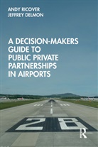 Jeffrey Delmon, Delmon Jeffrey, Andy Ricover, Andy (Air Transport Specialist Ricover, Andy Delmon Ricover - Decision-Makers Guide to Public Private Partnerships in Airports