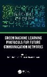 Saim Rehmani Ghafoor, Saim Ghafoor, Mubashir Husain Rehmani, Rehmani Mubashir Husain - Green Machine Learning Protocols for Future Communication Networks