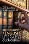 Ato (Stanford University Quayson, Ankhi Mukherjee, Mukherjee Ankhi, Ato Quayson, Quayson Ato - Decolonizing the English Literary Curriculum
