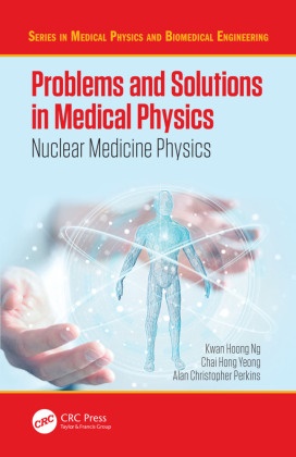 Kwan Hoong Ng, Kwan Hoong (University of Malaya Ng, Kwan Hoong Yeong Ng, Alan Perkins, Alan Christopher Perkins, … - Problems and Solutions in Medical Physics Nuclear Medicine Physics