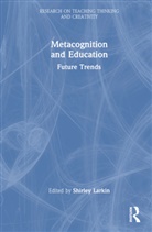 Shirley (University of Exeter) Larkin, Shirley Larkin, Larkin Shirley - Metacognition and Education: Future Trends