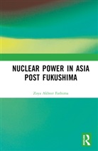 Zoya Akhter Fathima - Nuclear Power in Asia Post Fukushima
