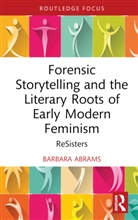 Barbara Abrams - Forensic Storytelling and the Literary Roots of Early Modern Feminism