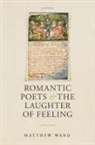 Matthew Ward, Matthew (Lecturer in Nineteenth-Century Lite Ward - Romantic Poets and the Laughter of Feeling