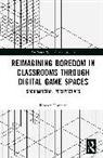 Noreen Dunnett, Noreen (University of Edinburgh Dunnett - Reimagining Boredom in Classrooms Through Digital Game Spaces