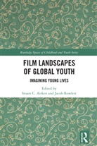 Stuart (San Diego State University Aitken, Stuart C. (San Diego State University Aitken, Stuart C. Aitken, Aitken Stuart C., Jacob Rowlett - Film Landscapes of Global Youth