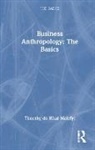 Timothy De Waal Malefyt - Business Anthropology: The Basics