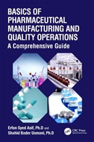 Erfan Syed Asif, Erfan Syed Usmani Asif, Asif Erfan Syed, Shahid Bader Usmani - Basics of Pharmaceutical Manufacturing and Quality Operations