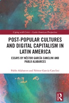 Pablo Alabarces, Pablo Garcia Canclini Alabarces, Néstor García Canclini - Post-Popular Cultures and Digital Capitalism in Latin America