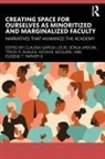 Claudia Ardoin Garcia-Louis, Sonja Ardoin, Claudia Garcia-Louis, Claudia García-Louis, Keon M. McGuire, Eugene T. Parker III... - Creating Space for Ourselves As Minoritized and Marginalized Faculty