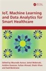 Mourade (Moulay Ismail University of Mekne Azrour, Mourade Mabrouki Azrour, Sultan Ahmad, Mourade Azrour, Said Benkirane, Azidine Guezzaz... - Iot, Machine Learning and Data Analytics for Smart Healthcare