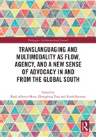 Raul Alberto Tian Mora, Ruth Harman, Harman Ruth, Raúl Alberto Mora, Zhongfeng Tian - Translanguaging and Multimodality As Flow, Agency, and a New Sense