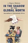j. Siguru Wahutu, J. Siguru (New York University) Wahutu - In the Shadow of the Global North