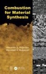 Alexander S Mukasyan, Alexander S. Mukasyan, Alexander S Rogachev, Alexander S. Rogachev, Alexander S. Mukasyan Rogachev - Combustion for Material Synthesis