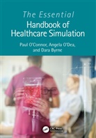 Dara Byrne, Angela O’Dea, Paul O'Connor, Paul (Irish Centre for Applied Patient O''connor, Angela O'Dea - Essential Handbook of Healthcare Simulation