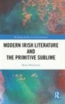 Maria McGarrity - Modern Irish Literature and the Primitive Sublime