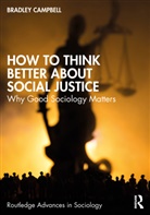 Bradley Campbell, Bradley (California State University Campbell, Campbell Bradley - How to Think Better About Social Justice