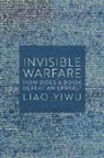 Liao Yiwu - Invisible Warfare