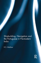 K.S. Mathew, Mathew K.S. - Shipbuilding, Navigation and the Portuguese in Pre-Modern India