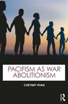 Cheyney Ryan - Pacifism As War Abolitionism