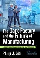 Philip J. Gisi - Dark Factory and the Future of Manufacturing