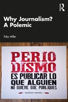 Toby Miller, Toby (University of California At Riversid Miller, Miller Toby - Why Journalism? a Polemic
