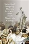 Sara Pappas - Naturalism s Imaginary Museum, French Art, and the Eclectic