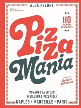 Alba Pezone, PEZONE/SALOMONE - Pizza mania : Naples, Paris, Marseille, voyagez avec les meilleurs pizzaioli : 110 recettes bien garnies