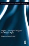 Daniel T. Kline, Daniel T. (University of Alaska Anchorage Kline, Daniel T. Kline, Kline Daniel T. - Digital Gaming Re-Imagines the Middle Ages