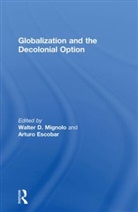 Walter D. Escobar Mignolo, Arturo Escobar, Escobar Arturo, Walter D Mignolo, Walter D. Mignolo, Mignolo Walter D. - Globalization and the Decolonial Option