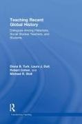 Robert Cohen, Laura J. Dull,  Dull Laura J., Michael R. Stoll,  Stoll Michael R., Diana B. Turk... - Teaching Recent Global History - Dialogues Among Historians, Social Studies Teachers and Students