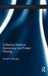 David Mansley, David (Lancaster University Mansley - Collective Violence, Democracy and Protest Policing