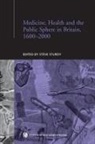 Steve Sturdy, Steve Sturdy, Sturdy Steve - Medicine, Health and the Public Sphere in Britain, 1600-2000