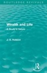 J A Hobson, J. A. Hobson - Wealth and Life (Routledge Revivals)