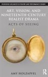 Amy Holzapfel, Holzapfel Amy - Art, Vision, and Nineteenth-Century Realist Drama