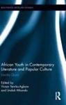 Vivian Mhando Yenika-Agbaw, Lindah Mhando, Mhando Lindah, Vivian Yenika-Agbaw, Yenika-Agbaw Vivian - African Youth in Contemporary Literature and Popular Culture
