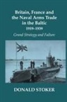 Donald Stoker, Donald (Naval War College Stoker, Stoker Donald - Britain, France and the Naval Arms Trade in the Baltic, 1919 -1939